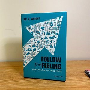 Follow the Feeling: Brand Building in a Noisy World by Kai D. Wright